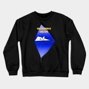 Our Iceberg is melting Crewneck Sweatshirt